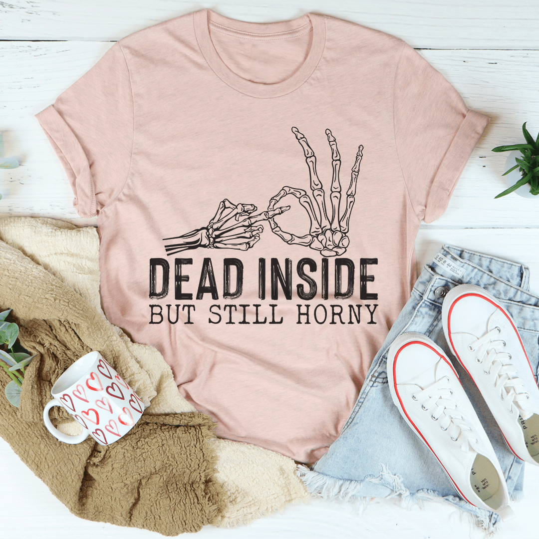 Dead Inside But Still Horny Tee-3